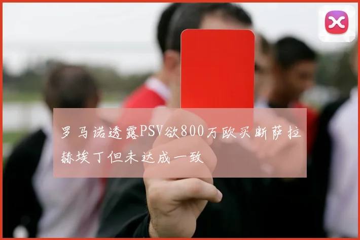 罗马诺透露PSV欲800万欧买断萨拉赫埃丁但未达成一致